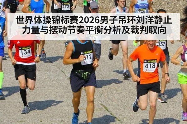 世界体操锦标赛2026男子吊环刘洋静止力量与摆动节奏平衡分析及裁判取向