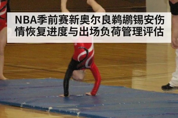 NBA季前赛新奥尔良鹈鹕锡安伤情恢复进度与出场负荷管理评估